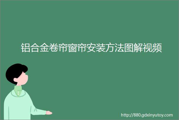 铝合金卷帘窗帘安装方法图解视频