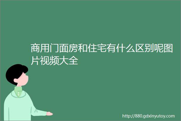 商用门面房和住宅有什么区别呢图片视频大全